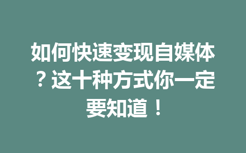 如何快速变现自媒体？这十种方式你一定要知道！