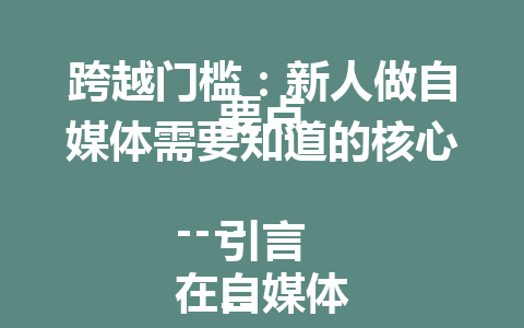  跨越门槛：新人做自媒体需要知道的核心要点
<p>参考文章：<a style=