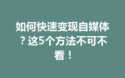 如何快速变现自媒体？这5个方法不可不看！