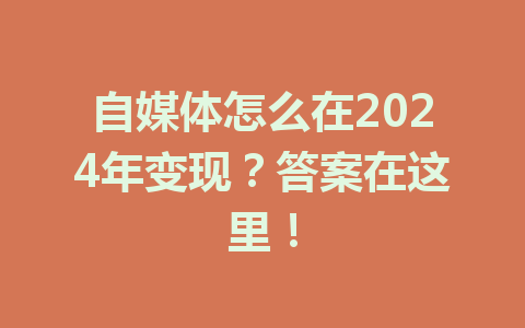 自媒体怎么在2024年变现？答案在这里！