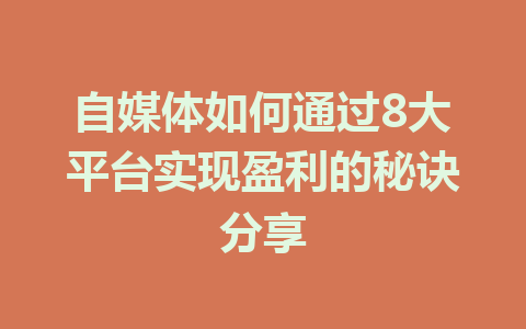 自媒体如何通过8大平台实现盈利的秘诀分享