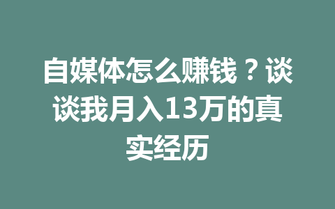 自媒体怎么赚钱?谈谈我月入13万的真实经历