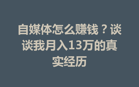 自媒体怎么赚钱?谈谈我月入13万的真实经历