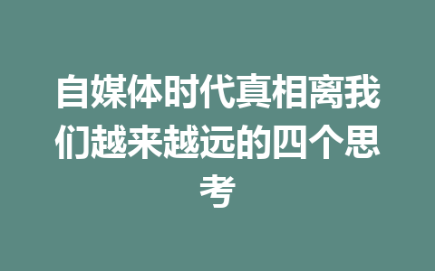 自媒体时代真相离我们越来越远的四个思考