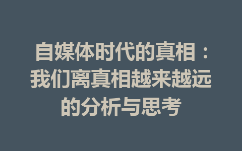 自媒体时代的真相:我们离真相越来越远的分析与思考