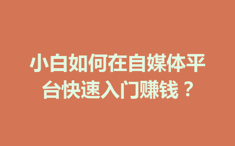 小白如何在自媒体平台快速入门赚钱?