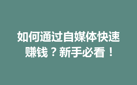 如何通过自媒体快速赚钱?新手必看!