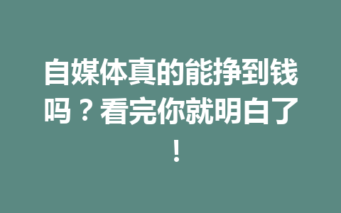 自媒体真的能挣到钱吗?看完你就明白了!